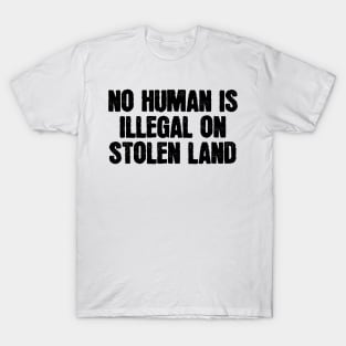 no human is illegal on stolen land T-Shirt